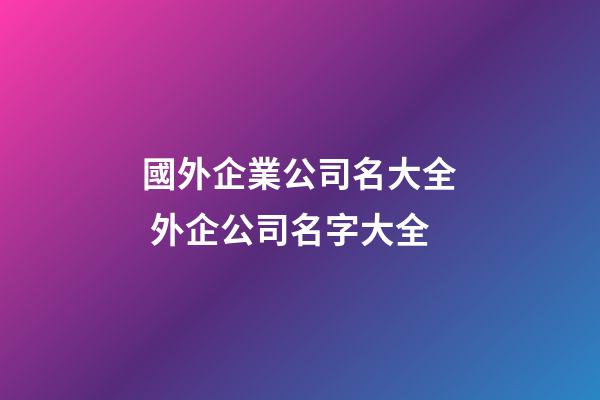 國外企業公司名大全 外企公司名字大全